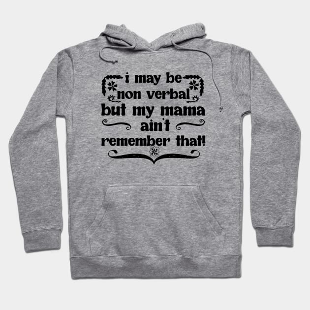 I May Be Non Verbal But My Mama Ain't Remember That! Hoodie by yusufdehbi